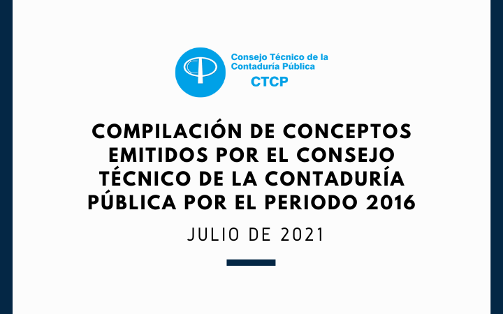 Compilación de conceptos emitidos por el Consejo Técnico de la Contaduría Pública por el periodo 2016 (Julio 2021)