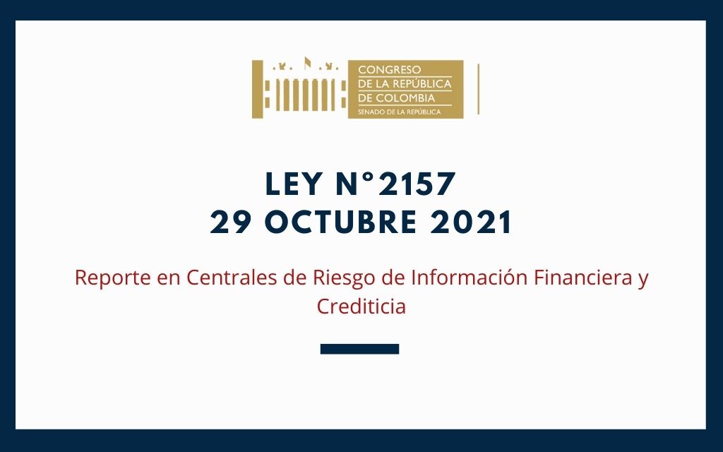 Ley N.º 2157de 2021 – Reporte en Centrales de Riesgo de Información Financiera y Crediticia