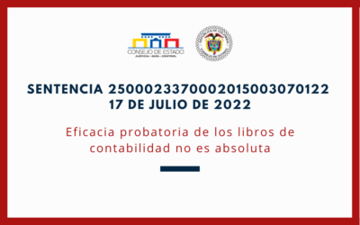CONSEJO DE ESTADO. Sentencia 25000233700020150030701 – Marzo 17 de 2022: Eficacia probatoria de los libros de contabilidad no es absoluta
