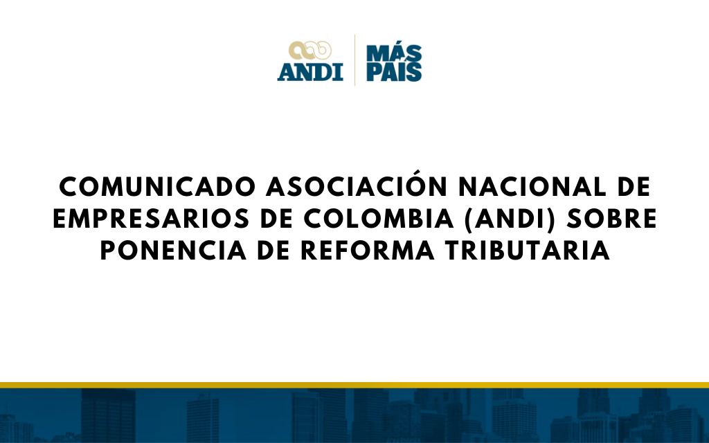 ANDI. Comunicado sobre Ponencia de Reforma Tributaria