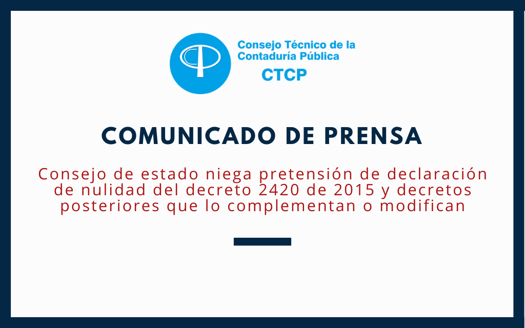 CTCP. COMUNICADO DE PRENSA. Consejo de estado niega nulidad del Decreto 2420 de 2015 y posteriores sobre convergencia a NIIF
