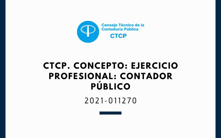 CTCP. Concepto 2021-011270 Ejercicio profesional Contador Público