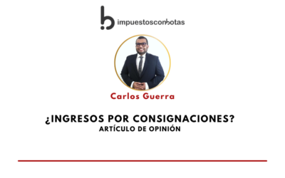 IMPUESTOSCONBOTAS.  Carlos Guerra – ¿Ingresos por consignaciones?