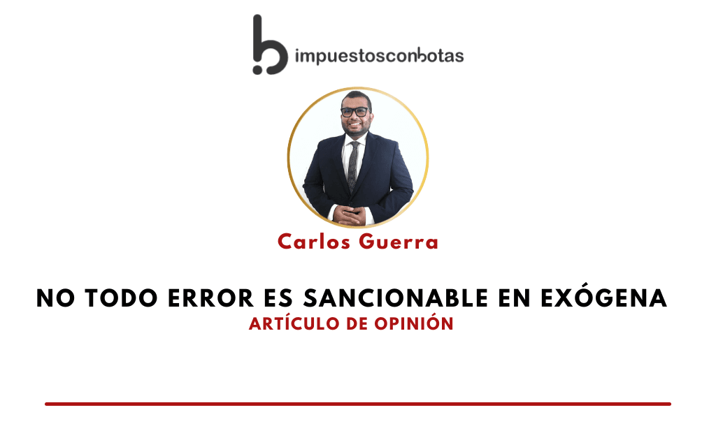 IMPUESTOSCONBOTAS.  Carlos Guerra – No todo error es sancionable en exógena