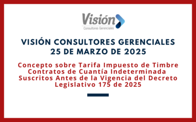 VISIÓN CONSULTORES GERENCIALES. Concepto sobre Tarifa Impuesto de Timbre Contratos de Cuantía Indeterminada Suscritos Antes de la Vigencia del Decreto Legislativo 175 de2025