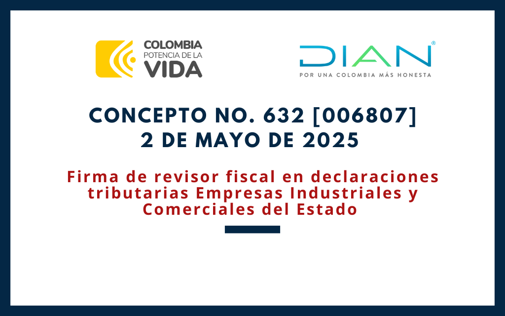 DIAN. Concepto 0632-25. Firma de revisor fiscal en declaraciones tributarias Empresas Industriales y Comerciales del Estado
