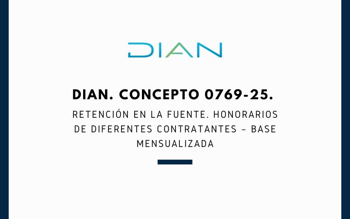 DIAN. Concepto 0769-25. Retención en la fuente. Honorarios de diferentes contratantes – Base mensualizada