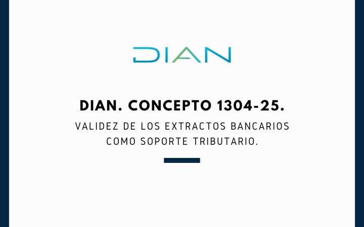 DIAN. Concepto 1304-25. Validez de los extractos bancarios como soporte tributario