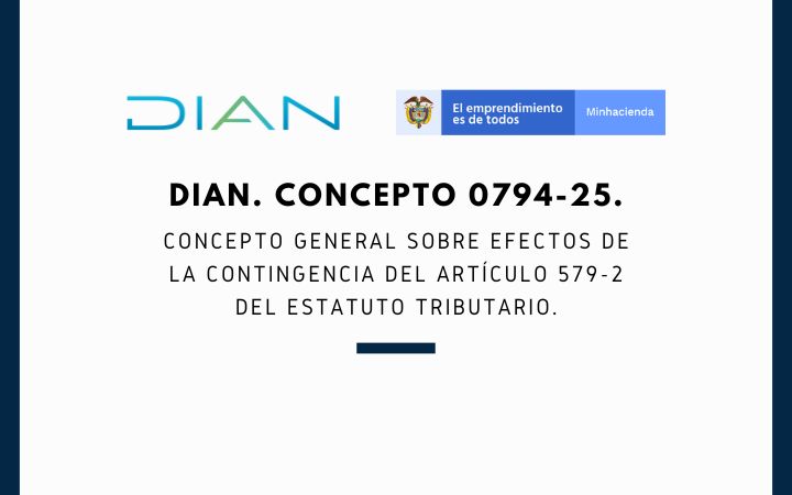 DIAN. Concepto 0794-25. Concepto general sobre efectos de la contingencia del artículo 579-2 del estatuto tributario