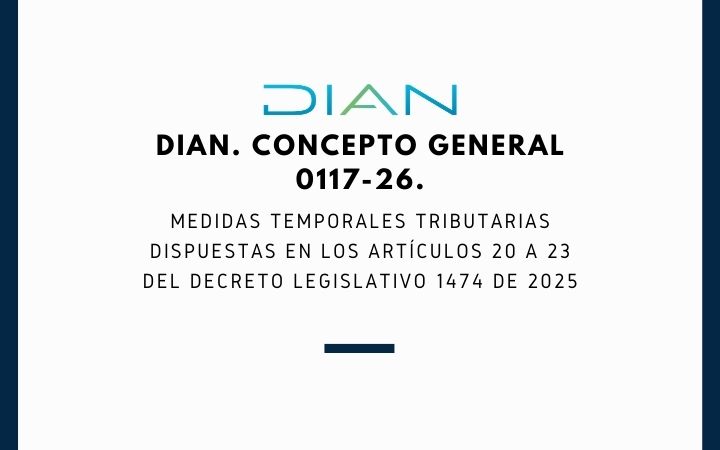 DIAN. Concepto General 0117-26. Medidas temporales tributarias dispuestas en los artículos 20 a 23 del Decreto Legislativo 1474 de 2025.