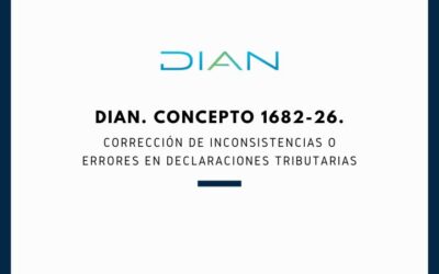 DIAN. Concepto 1682-26. Corrección de inconsistencias o errores en declaraciones tributarias