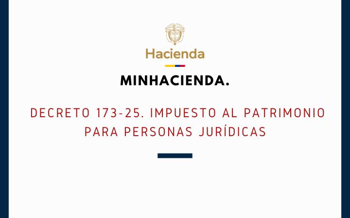MINHACIENDA. Decreto 173-25. Impuesto al patrimonio para personas jurídicas.