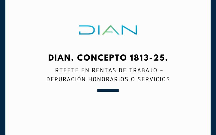 DIAN. Concepto 1813-25. RteFte en Rentas de Trabajo – Depuración honorarios o servicios