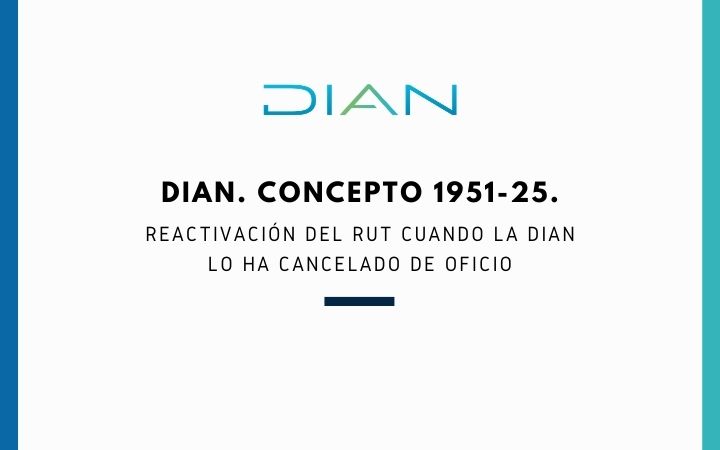 DIAN. Concepto 1951-25. Reactivación del RUT cuando la DIAN lo ha cancelado de oficio