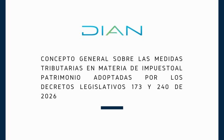 DIAN. Concepto General sobre las medidas tributarias en materia de impuestoal patrimonio adoptadas por los Decretos Legislativos 173 y 240 de 2026