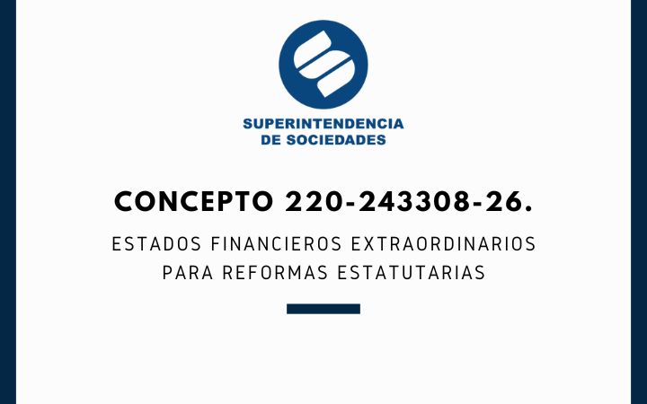 SUPERSOCIEDADES. Concepto 220-243308-26. Estados Financieros Extraordinarios para Reformas Estatutarias