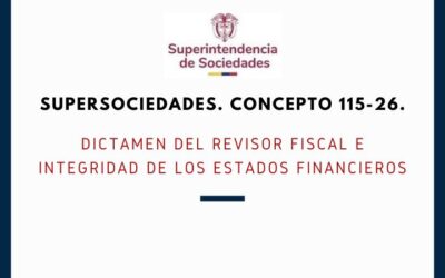 SUPERSOCIEDADES. Concepto 115-26. Dictamen del revisor fiscal e integridad de los estados financieros