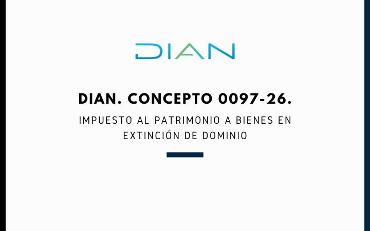 DIAN. Concepto 0097-26. Impuesto al Patrimonio a Bienes en extinción de dominio