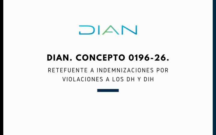 DIAN. Concepto 0196-26. ReteFuente a Indemnizaciones por violaciones a los DH y DIH
