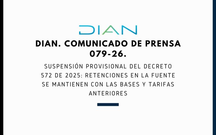 DIAN. Comunicado de prensa 079-26. Suspensión provisional del Decreto 572 de 2025: retenciones en la fuente se mantienen con las bases y tarifas anteriores.