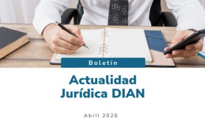 Boletín Actualidad Jurídica DIAN abril 2026: Novedades normativas, doctrina y jurisprudencia tributaria