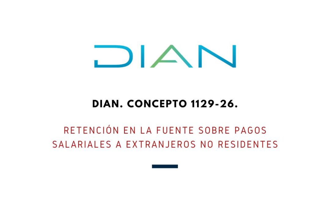 DIAN. CONCEPTO 1129-26. Retención en la fuente sobre pagos salariales a extranjeros no residentes