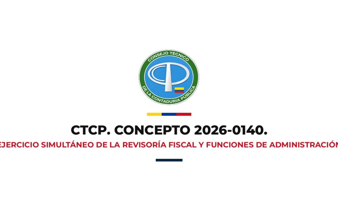 Concepto CTCP 2026-0140: Ejercicio simultáneo de la revisoría fiscal y funciones de administración