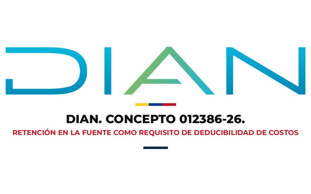 DIAN. CONCEPTO 012386-26. Retención en la fuente como requisito de deducibilidad de costos